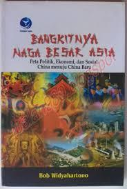 Bangkitnya naga besar Asia : peta politik, ekonomi, dan sosial China menuju China Baru