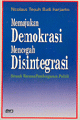 Memajukan demokrasi mencegah disintegrasi : sebuah wacana pembangunan politik