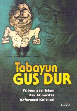 Tabayun Gus Dur : Pribumisasi Islam, Hak Minoritas, Reformasi Kultur