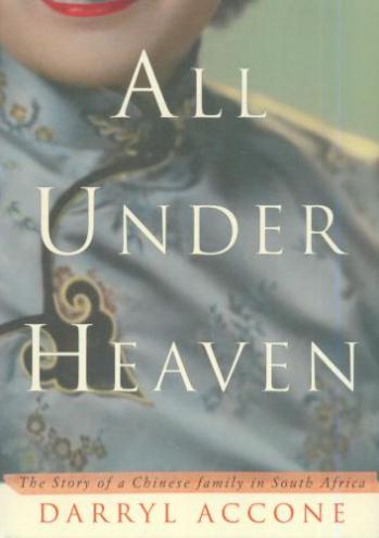 All Under Heaven : The Story of A Chinese Family in South Africa /​ Darryl Accone