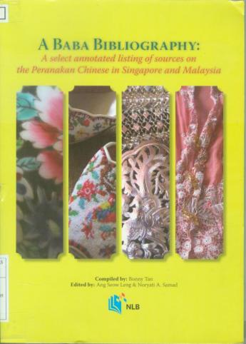 A Baba Bibliography : A Select Annotated Listing of Sources on the Peranakan Chinese in Singapore and Malaysia