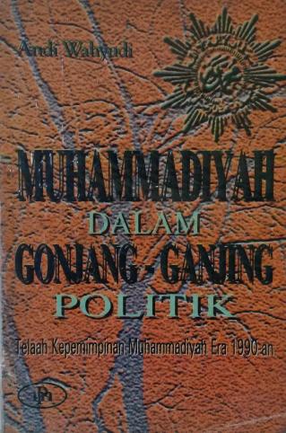 Muhammadiyah Dalam Gonjang-ganjing Politik : Telaah Kepemimpinan Muhammadiyah Era 1990