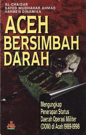 Aceh Bersimbah Darah : Mengungkap Penerapan Status Daerah Operasi Militer (DOM) di Aceh, 1989-1998