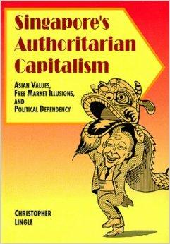 Singapore’s Authoritarian Capitalism : Asian Values, Free Market Illusions, and Political Dependency