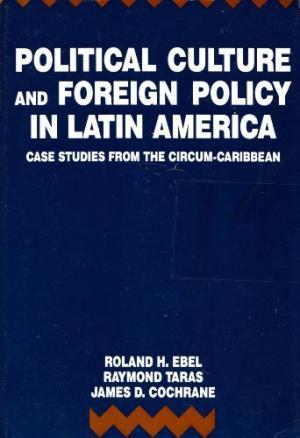 Political Culture and Foreign Policy in Latin America : Case Studies from the Circum-Caribbean