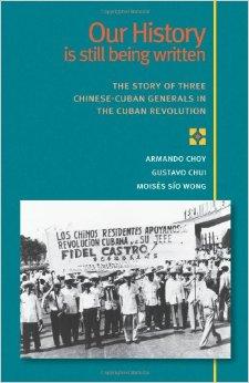 Our History Is Still Being Written : The Story of Three Chinese-Cuban Generals in the Cuban Revolution