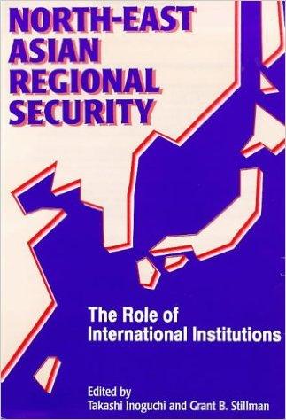 North-East Asian Regional Security : The Role of International Institutions