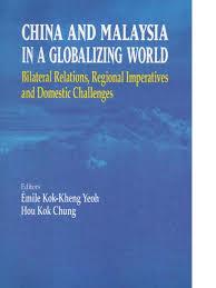 China and Malaysia in A Globalizing World : Bilateral Relations, Regional Imperatives and Domestic Challenges