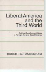 Liberal America and the Third World : Political Development Ideas in Foreign Aid and Social Science