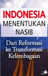 Indonesia Menentukan Nasib : Dari Reformasi ke Transformasi Kelembagaan