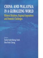 China and Malaysia in A Globalizing World : Bilateral Relations, Regional Imperatives and Domestic Challenges