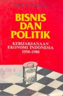 Bisnis dan Politik : Kebijaksanaan Ekonomi Indonesia, 1950-1980